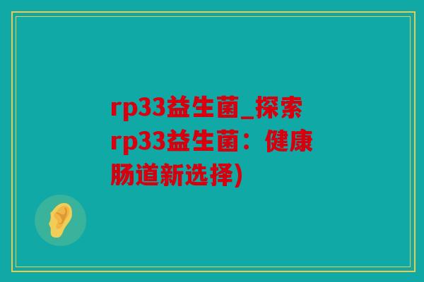 rp33益生菌_探索rp33益生菌：健康肠道新选择)