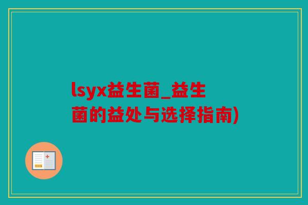 lsyx益生菌_益生菌的益处与选择指南)