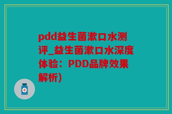 pdd益生菌漱口水测评_益生菌漱口水深度体验：PDD品牌效果解析)