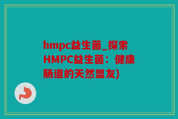 hmpc益生菌_探索HMPC益生菌：健康肠道的天然盟友)