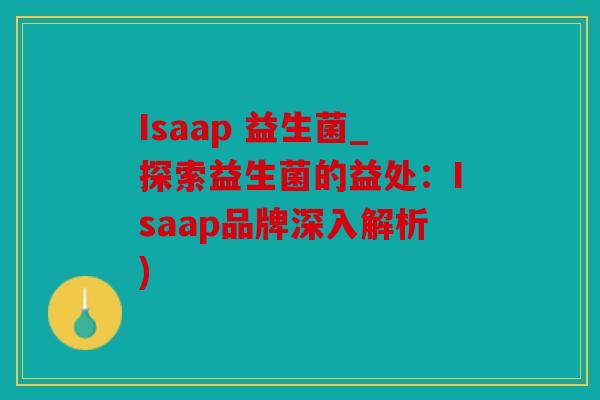 Isaap 益生菌_探索益生菌的益处：Isaap品牌深入解析)