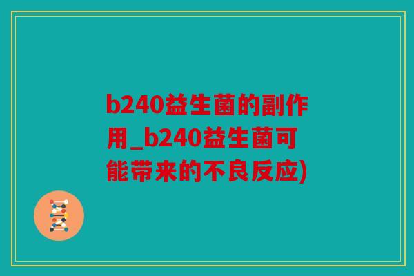 b240益生菌的副作用_b240益生菌可能带来的不良反应)