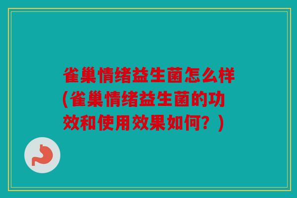 雀巢情绪益生菌怎么样(雀巢情绪益生菌的功效和使用效果如何？)