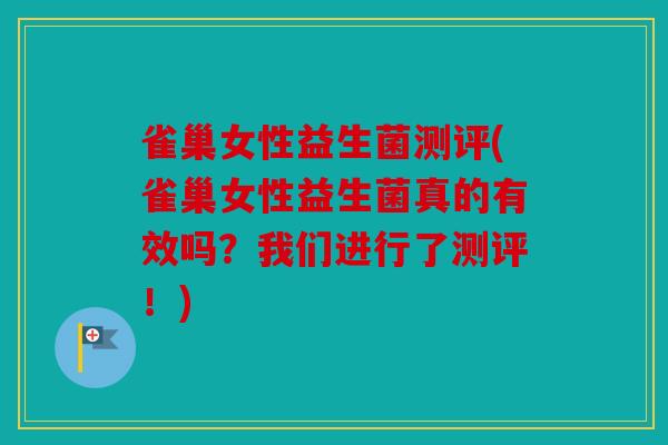 雀巢女性益生菌测评(雀巢女性益生菌真的有效吗？我们进行了测评！)