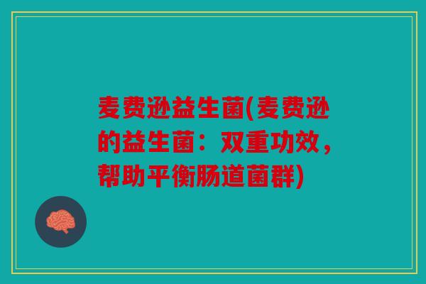 麦费逊益生菌(麦费逊的益生菌：双重功效，帮助平衡肠道菌群)