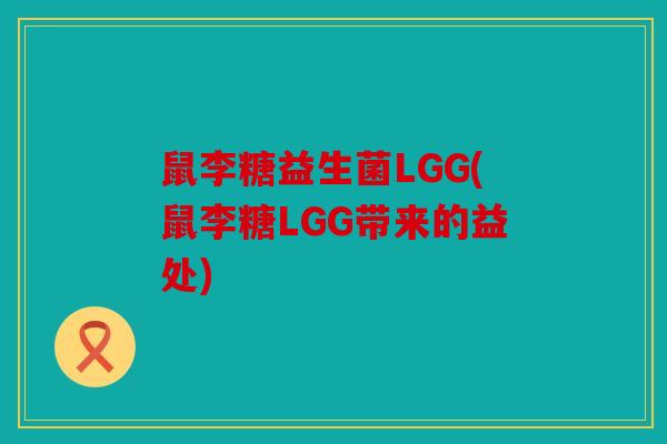 鼠李糖益生菌LGG(鼠李糖LGG带来的益处)