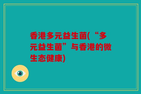 香港多元益生菌(“多元益生菌”与香港的微生态健康)