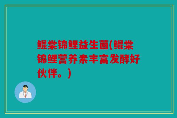 鲲棠锦鲤益生菌(鲲棠锦鲤营养素丰富发酵好伙伴。)