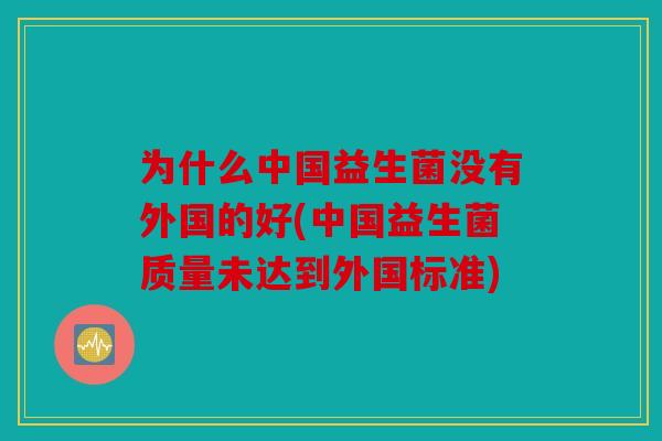 为什么中国益生菌没有外国的好(中国益生菌质量未达到外国标准)