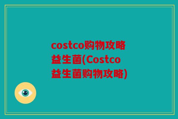 costco购物攻略益生菌(Costco益生菌购物攻略)