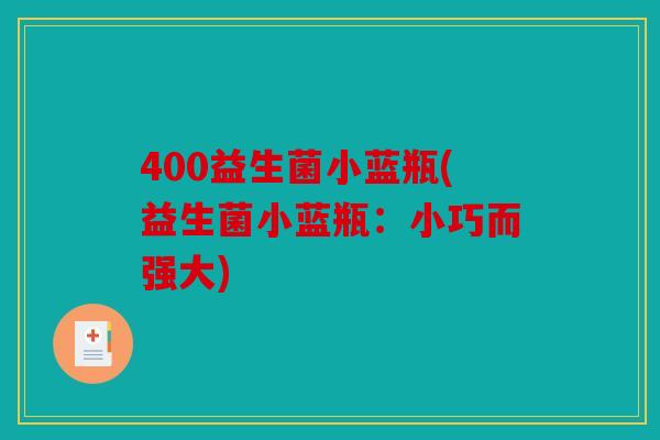 400益生菌小蓝瓶(益生菌小蓝瓶：小巧而强大)
