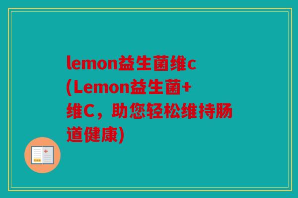 lemon益生菌维c(Lemon益生菌+维C，助您轻松维持肠道健康)