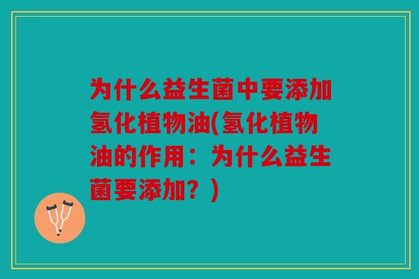 为什么益生菌中要添加氢化植物油(氢化植物油的作用：为什么益生菌要添加？)