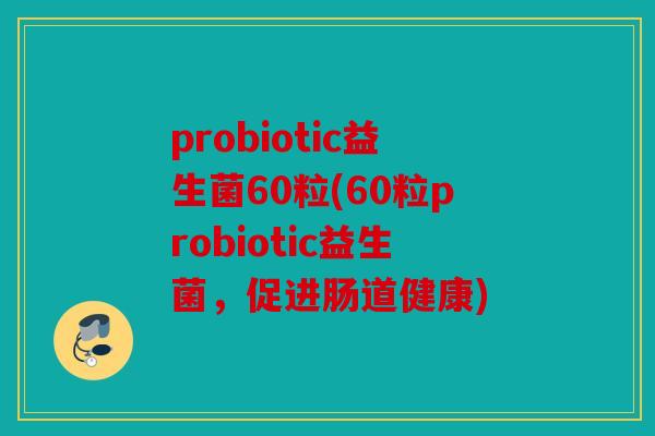 probiotic益生菌60粒(60粒probiotic益生菌，促进肠道健康)