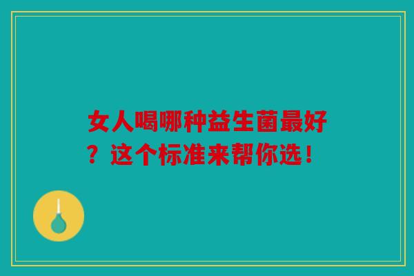 女人喝哪种益生菌最好？这个标准来帮你选！