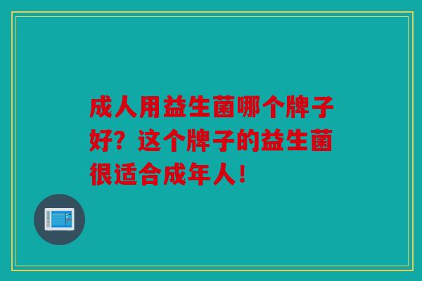 成人用益生菌哪个牌子好？这个牌子的益生菌很适合成年人！