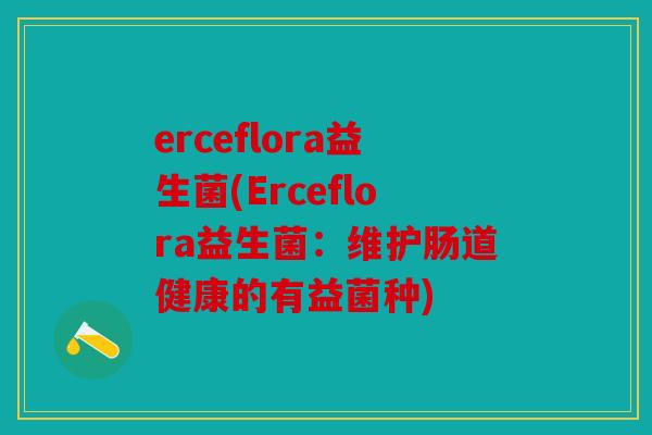 erceflora益生菌(Erceflora益生菌：维护肠道健康的有益菌种)