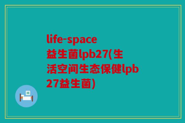 life-space益生菌lpb27(生活空间生态保健lpb27益生菌)