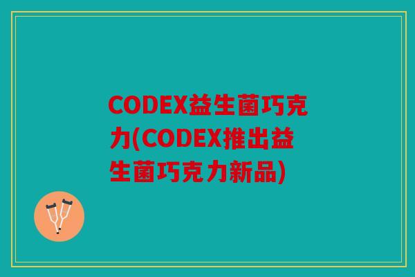 CODEX益生菌巧克力(CODEX推出益生菌巧克力新品)
