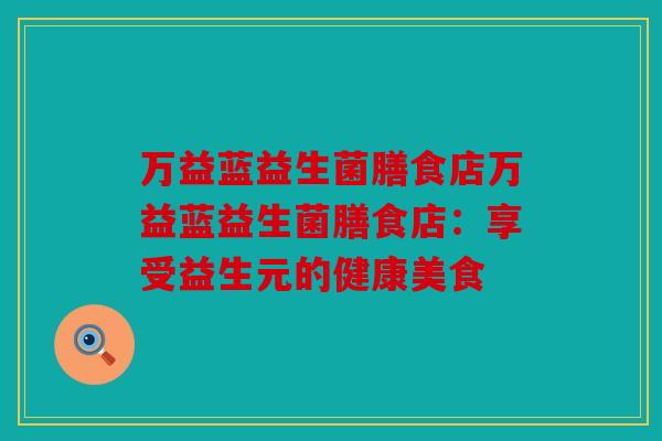 万益蓝益生菌膳食店万益蓝益生菌膳食店：享受益生元的健康美食