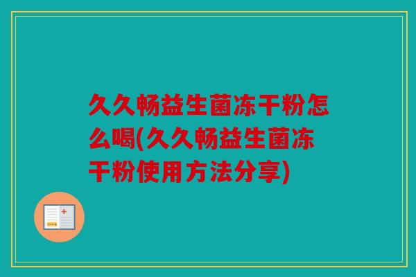 久久畅益生菌冻干粉怎么喝(久久畅益生菌冻干粉使用方法分享)