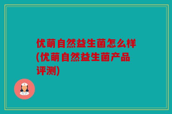 优萌自然益生菌怎么样(优萌自然益生菌产品评测)