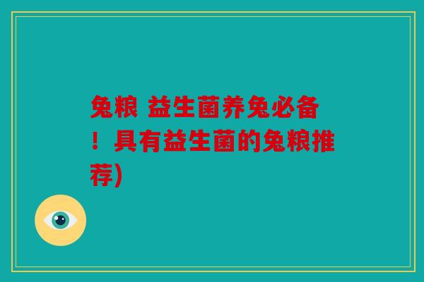 兔粮 益生菌养兔必备！具有益生菌的兔粮推荐)