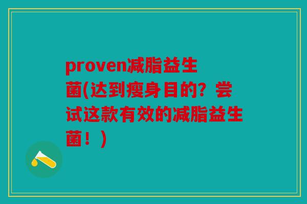 proven减脂益生菌(达到瘦身目的？尝试这款有效的减脂益生菌！)