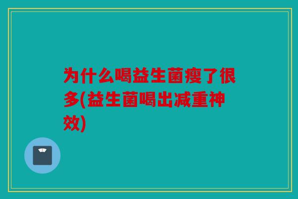 为什么喝益生菌瘦了很多(益生菌喝出减重神效)