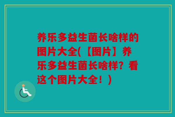 养乐多益生菌长啥样的图片大全(【图片】养乐多益生菌长啥样？看这个图片大全！)