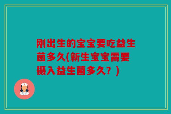 刚出生的宝宝要吃益生菌多久(新生宝宝需要摄入益生菌多久?) 刚出生的宝宝要吃益生菌多久(新生宝宝需要摄入益生菌多久?)