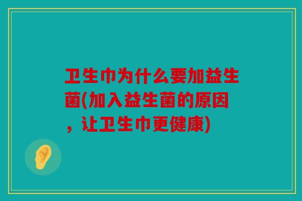 卫生巾为什么要加益生菌(加入益生菌的原因，让卫生巾更健康)