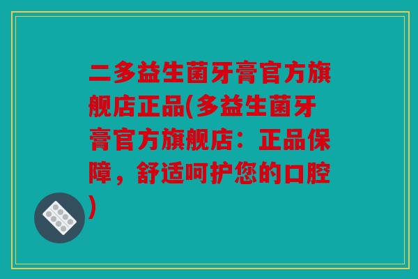 二多益生菌牙膏官方旗舰店正品(多益生菌牙膏官方旗舰店：正品保障，舒适呵护您的口腔)