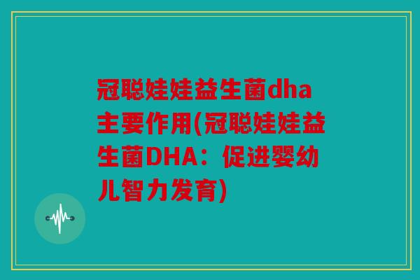 冠聪娃娃益生菌dha主要作用(冠聪娃娃益生菌DHA：促进婴幼儿智力发育)