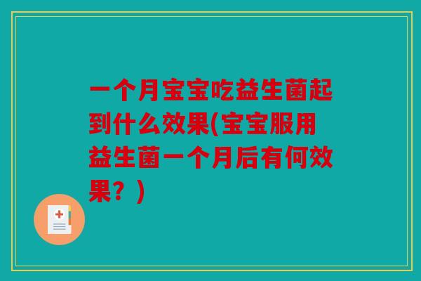 一个月宝宝吃益生菌起到什么效果(宝宝服用益生菌一个月后有何效果？)