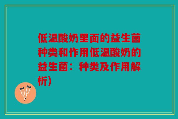 低温酸奶里面的益生菌种类和作用低温酸奶的益生菌：种类及作用解析)