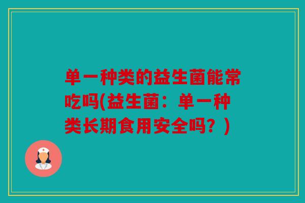 单一种类的益生菌能常吃吗(益生菌：单一种类长期食用安全吗？)