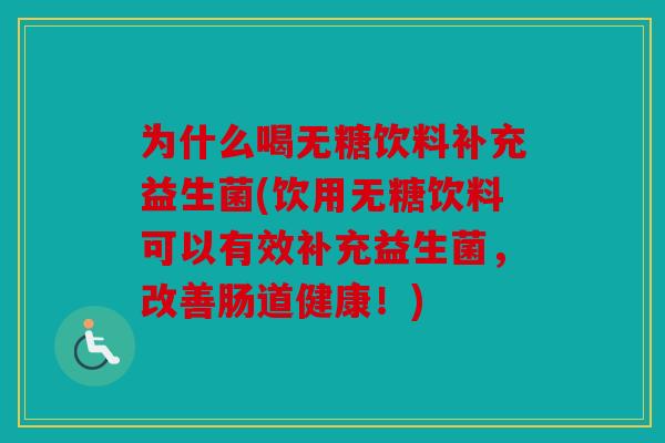 为什么喝无糖饮料补充益生菌(饮用无糖饮料可以有效补充益生菌，改善肠道健康！)