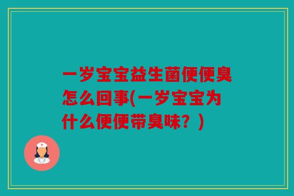 一岁宝宝益生菌便便臭怎么回事(一岁宝宝为什么便便带臭味？)
