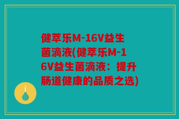 健萃乐M-16V益生菌滴液(健萃乐M-16V益生菌滴液：提升肠道健康的品质之选)