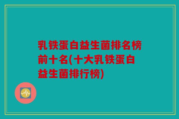 乳铁蛋白益生菌排名榜前十名(十大乳铁蛋白益生菌排行榜)