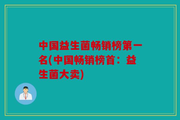 中国益生菌畅销榜第一名(中国畅销榜首：益生菌大卖)