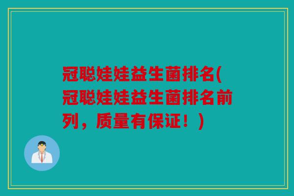 冠聪娃娃益生菌排名(冠聪娃娃益生菌排名前列,质量有保证!) 冠聪娃娃益生菌排名(冠聪娃娃益生菌排名前列,质量有保证!)