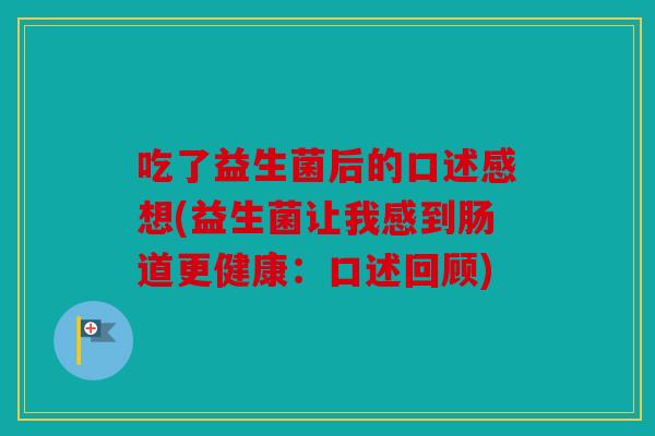 吃了益生菌后的口述感想(益生菌让我感到肠道更健康:口述回顾) 吃了益生菌后的口述感想(益生菌让我感到肠道更健康:口述回顾)