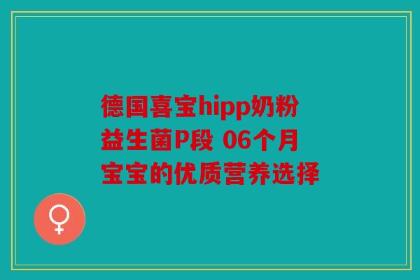 德国喜宝hipp奶粉益生菌P段 06个月宝宝的优质营养选择