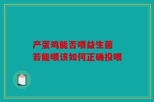 产蛋鸡能否喂益生菌 若能喂该如何正确投喂