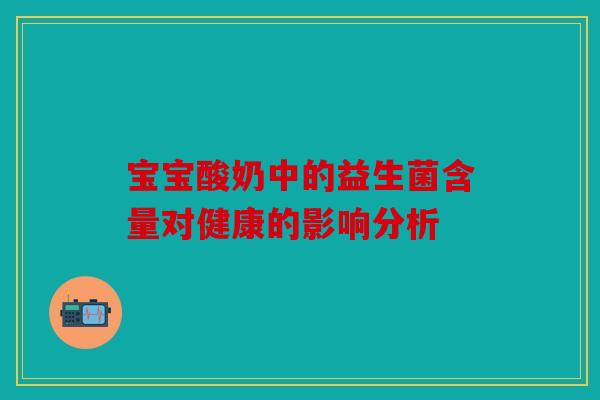 宝宝酸奶中的益生菌含量对健康的影响分析