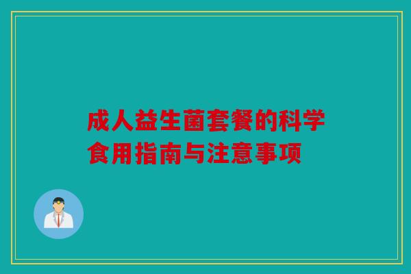 成人益生菌套餐的科学食用指南与注意事项