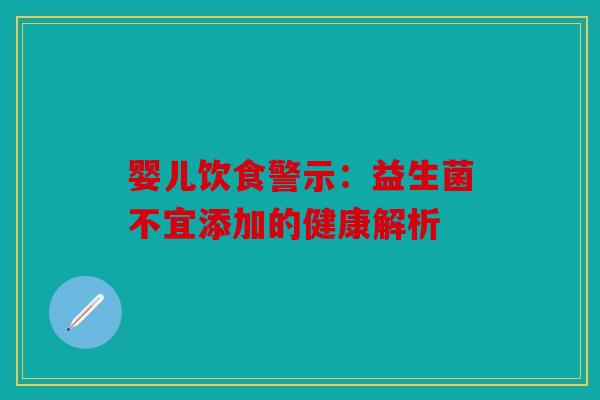 婴儿饮食警示：益生菌不宜添加的健康解析