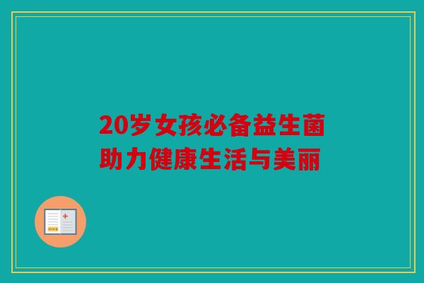 20岁女孩必备益生菌助力健康生活与美丽
